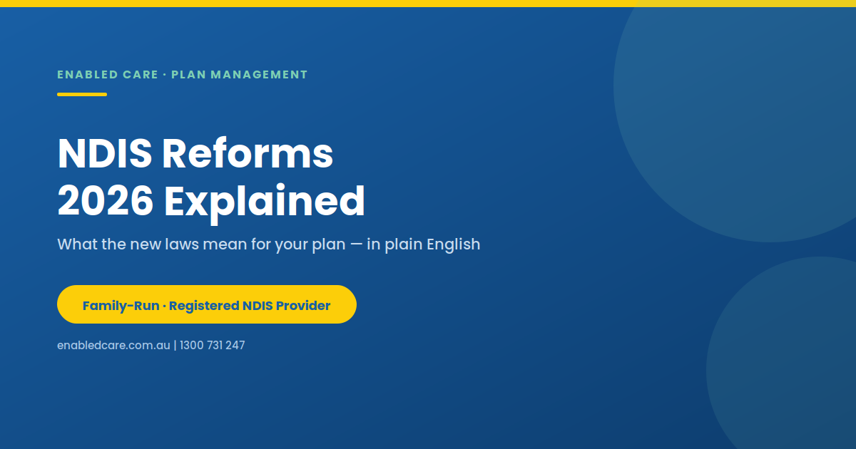 NDIS reforms 2026 — Enabled Care plan management